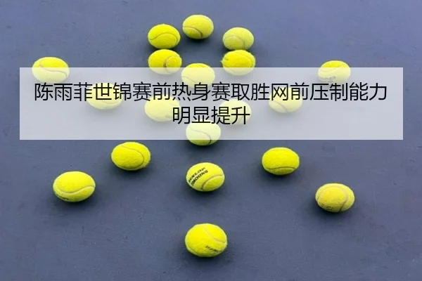 陈雨菲世锦赛前热身赛取胜网前压制能力明显提升